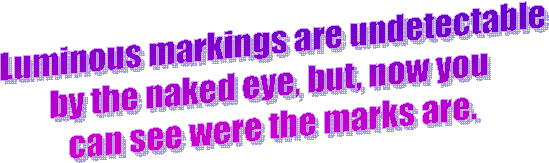 Luminous markings are undetectable
by the naked eye, but, now you 
can see were the marks are.
