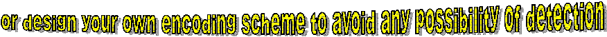 or design your own encoding scheme to avoid any possibility of detection